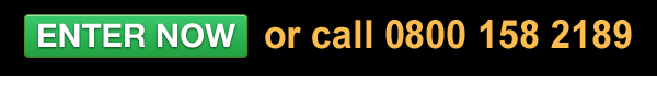 ENTER NOW or call 0800 158 2129 